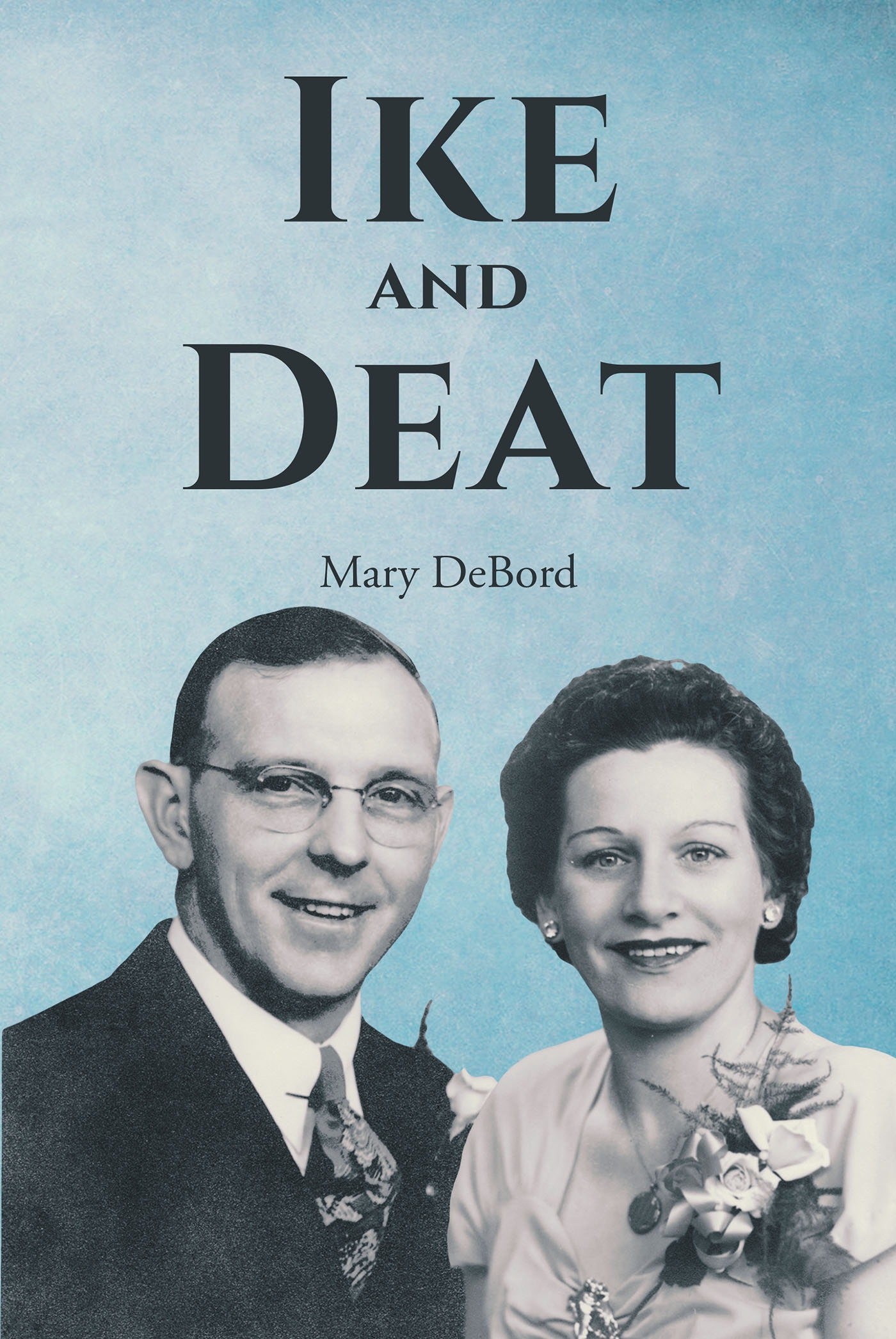Author Mary DeBord s New Book Ike And Deat Is An Intricate Look At The Life And Times Of The Author s Incredible Parents And The Family s History Newswire