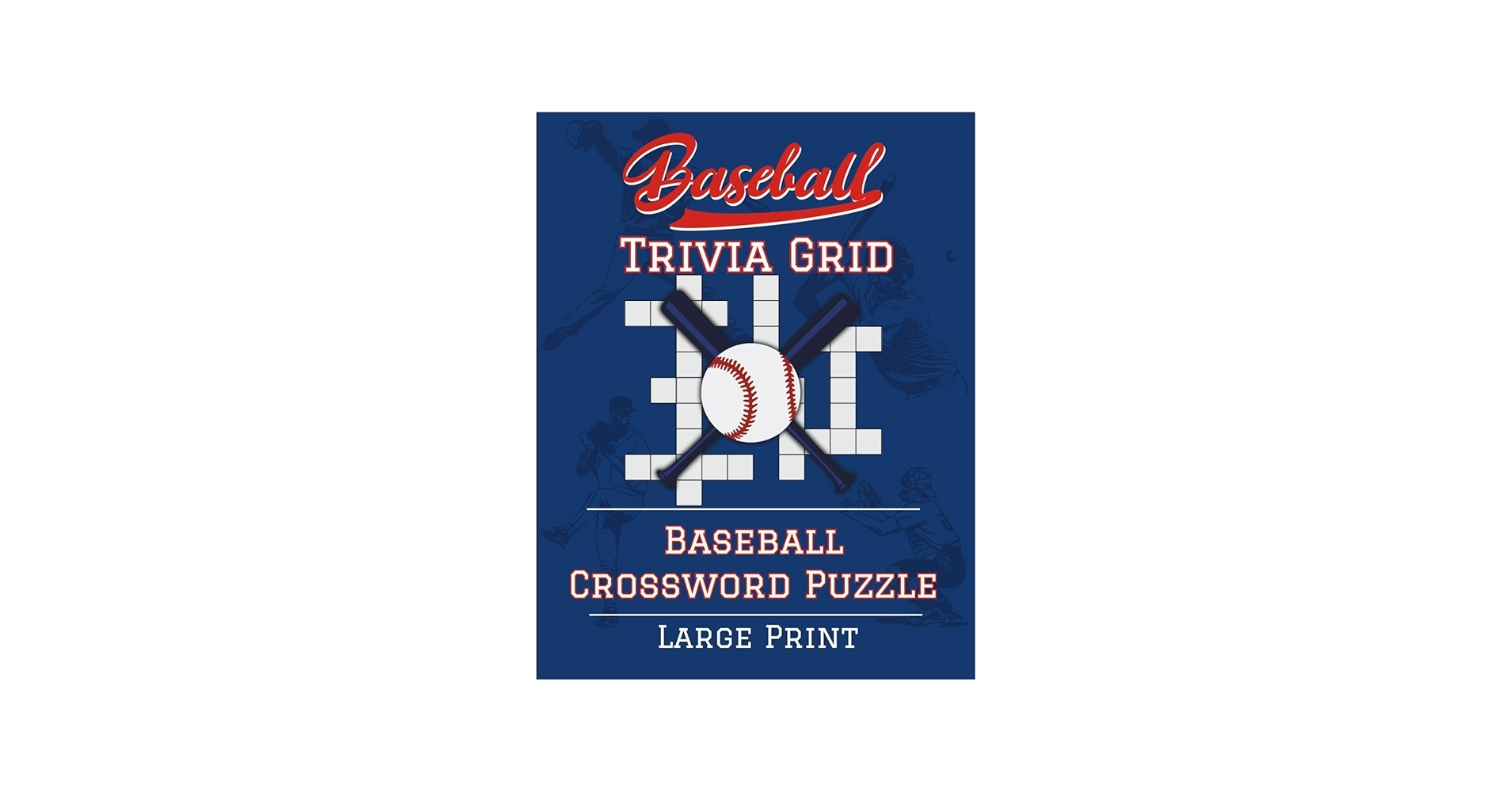 Baseball Trivia Grid A Baseball Crossword Book 50 Large Print Puzzles For Adults Seniors Discover The Lingo History And Legends Of The Game A Fun Nostalgic Gift