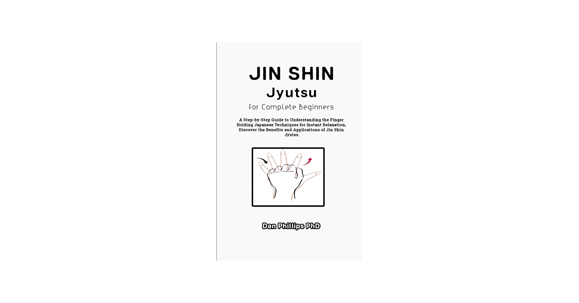 Jin Shin Jyutsu For Complete Beginners A Step by Step Guide To Understanding The Finger Holding Japanese Techniques For Instant Relaxation Discover The Benefits And Applications Of Jin Shin Jyutsu Phillips PhD Dan 9798865682875 Amazon 